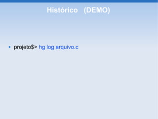 Histórico (DEMO)



   projeto$> hg log arquivo.c
 
