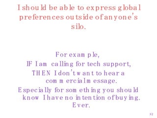 I should be able to express global preferences outside of anyone’s silo. <ul><li>For example,  </li></ul><ul><li>IF I am c...