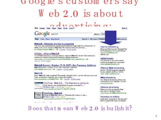 Google’s customers say Web 2.0 is about advertising: <ul><li>Does that mean Web 2.0 is bullshit? </li></ul>