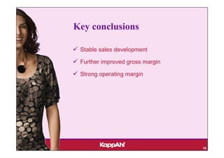 Key conclusions

 Stable sales development

 Further improved gross margin

 Strong operating margin




                                 18
 