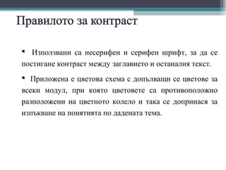  Използвани са несерифен и серифен шрифт, за да се
постигане контраст между заглавието и останалия текст.
 Приложена е цветова схема с допълващи се цветове за
всеки модул, при която цветовете са противоположно
разположени на цветното колело и така се допринася за
изпъкване на понятията по дадената тема.
 