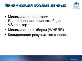Минимизация объёма данных Минимизация проекции: Явное перечисление столбцов VS квантор * Минимизация выборки (WHERE) Кэширование результатов запроса 