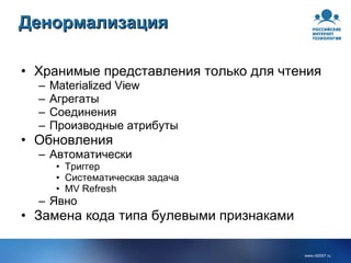 Денормализация Хранимые представления только для чтения Materialized View Агрегаты Соединения Производные атрибуты Обновления Автоматически Триггер Систематическая задача MV Refresh Явно Замена кода типа булевыми признаками 