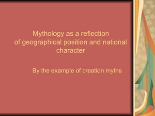 Mythology as a reflection  of geographical position and national character By the example of creation myths 