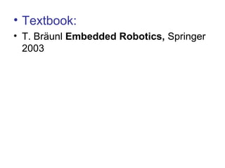 • Textbook:
• T. Bräunl Embedded Robotics, Springer
2003

 