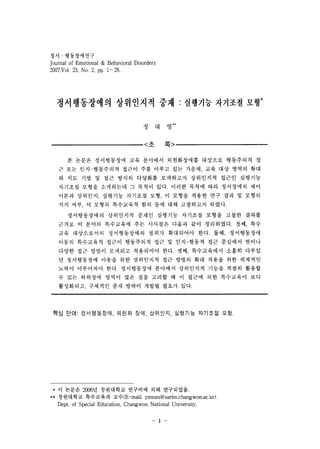 ???????? 
Journal of Emotional & Behavioral Disorders 
2007,Vol. 23, No. 2, pp. 1-28. 
??????? ????? ?? : ???? ???? ??* 
? ? ?** 
<? ? 
? ??? ?????? ?? ???? ?????? ???? ????? ? 
? ?? ??-????? ??? ?? ??? ?? ??? ?? ?? ??? ?? 
? ?? ?? ? ?? ??? ???? ????? ????? ??? ???? 
???? ??? ????? ? ??? ??. ??? ??? ?? ????? ?? 
??? ???? ???? ???? ?? ? ??? ??? ?? ?? ? ??? 
?? ?? ? ??? ????? ?? ?? ?? ????? ???. 
??????? ????? ??? ???? ???? ??? ??? ??? 
??? ? ??? ????? ?? ???? ??? ?? ?????. ?? ?? 
?? ?????? ??????? ??? ????? ??. ?? ?????? 
??? ????? ??? ????? ?? ? ??-??? ?? ???? ??? 
??? ?? ??? ???? ????? ??. ?? ?????? ??? ??? 
? ?????? ??? ?? ????? ?? ??? ?? ??? ?? ???? 
??? ????? ??. ?????? ???? ????? ??? ??? ??? 
? ?? ???? ??? ?? ?? ??? ? ? ??? ?? ????? ?? 
????? ???? ?? ??? ??? ??? ??. 
?? ??: ?????? ?|?? ?? ???? ???? ???? ??. 
* ? ??? 2006? ????? ???? ?? ?????. 
** ????? ????? ??(E-mail; yeman@sarim.changwon.ac.kr ). 
Dept. of Special Education, Changwon National University. 
 