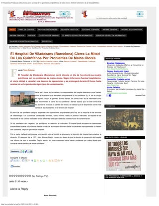 El Hospital de Viladecans (Barcelona) cierra la mitad de los quirófanos por problemas de malos olores | Boletín Informativo de la Sanidad Pública
http://www.bolinf.es/wp/?p=2582[14/04/2011 6:38:00]
INICIO PANEL DE CONTROL NOTICIAS DESTACABLES FILOSOFÍA Y POLÍTICA EDITORIAL Y OPINIÓN INFORM.. GENERAL INFORM.. SOCIOSANITARIA
INFORM.. SINDICAL AGENDA COLECTIVOS DE SANIDAD EL BARETO DE BOLETÍN INFORMATIVO SERVICIOS DE BOLETÍN INFORMATIVO
ENLACES DE BOLETÍN INFORMATIVO ENCUESTAS
El Hospital De Viladecans (Barcelona) Cierra La Mitad
De Los Quirófanos Por Problemas De Malos Olores
Published Martes, Diciembre 18, 2007 By Colectivo Anselmo Lorenzo. Under Atención Primaria Y Especializada, Catalunya,
Derechos Del Paciente, Inform.. Sociosanitaria, Nacional, Salud Laboral    
(No Ratings Yet)
Leido 2130 veces.-
ANUNCIOS ADSENSE
FOTONOTICIA
MALTRATO CERO A LA MUJER
RED PROGRESISTA EN DEFENSA DE LA SANIDAD Y
LOS SERVICIOS PÚBLICOS
You Are Here : Boletín Informativo De La Sanidad Pública » Atención Primaria Y Especializada, Catalunya, Derechos Del Paciente, Inform.. Sociosanitaria, Nacional, Salud Laboral » El Hospital De Viladecans
(Barcelona) Cierra La Mitad De Los Quirófanos Por Problemas De Malos Olores
F
uente: Terra Noticias
El Hospital de Viladecans (Barcelona) cerró durante el día de hoy dos de sus cuatro
quirófanos por los problemas de malos olores. Según informaron fuentes hospitalarias,
el cierre obligó a cancelar una decena de operaciones y se prolongará durante 48 horas hasta
analizar si se ha producido algún tipo de contaminación.
Hacia las 9 horas de la mañana, los responsables del hospital detectaron unos 'fuertes'
olores a alcantarilla que afectaban principalmente a los quirófanos 3 y 4, los de cirugía
sin ingreso. Según el gerente, Ernest Sarrias, los olores eran 'de tal intensidad como
para recomendar el cierre de los quirófanos'. Sarrias explicó que 'en días como el de
hoy donde se produce un cambio de tiempo, es habitual que se desprendan olores más
fuertes de las alcantarillas en el entorno del hospital'.
El cierre de los quirófanos obligó a suspender diez operaciones programadas para hoy, en su mayoría de los servicios
de oftalmología. Los quirófanos continuarán cerrados, como mínimo, hasta el próximo miércoles, a la espera de los
resultados de los cultivos realizados en las diferentes salas para detectar posibles focos de contaminación.
Si los resultados dan negativo, los quirófanos se reabrirán el miércoles. El hospital prevé recuperar las operaciones
suspendidas durante los próximos días de forma que 'a principios de enero todos los pacientes reprogramados ya habrán
sido operados', según el gerente del hospital.
Por su parte, mañana está prevista una reunión entre el comité de empresa y la dirección del hospital para analizar la
situación. El delegado de la CGT, Juan Manuel Martín, mostró su deseo de que 'el director de prevención del hospital
nos informe de todo lo sucedido'. Según Martín, 'en otras ocasiones había habido problemas por malos olores pero
nunca se habían tenido que cerrar quirófanos'.
Comparte el artículo:
Leave a Reply
Name (Required)
Empleo Viladecans
¡Descubre todas las Ofertas y Encuentra tu
Empleo en Viladecans!
www.Jobrapido.es/Viladecans
Cursos Gratis del Inem
+260 Cursos Gratis (Subvencionados)
Apúntate a hacer Cursos Sin Pagar
CursosGratis.eMagister.com
Oposición Trabajo social
Oposiciones Trabajo Social. Centros En toda
España. ¡Infórmate Aquí!
www.MasterD.es
Hazte Celador
Si quieres ser Celador consigue tu plaza fija e
Salud
ofertaformativa.com/Celador
Search Here... Search
 