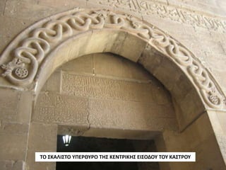 ΤΟ ΣΚΑΛΙΣΤΟ ΥΠΕΡΘΥΡΟ ΤΗΣ ΚΕΝΤΡΙΚΗΣ ΕΙΣΟΔΟΥ ΤΟΥ ΚΑΣΤΡΟΥ
 