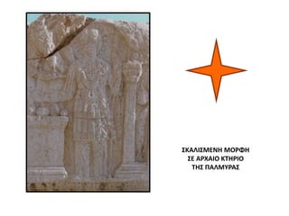 ΣΚΑΛΙΣΜΕΝΗ ΜΟΡΦΗ
ΣΕ ΑΡΧΑΙΟ ΚΤΗΡΙΟ
ΤΗΣ ΠΑΛΜΥΡΑΣ
 