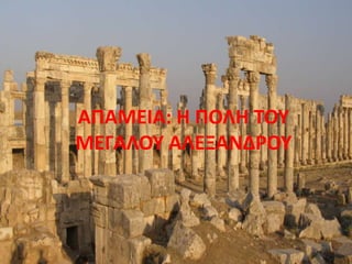 ΑΠΑΜΕΙΑ: Η ΠΟΛΗ ΤΟΥ
ΜΕΓΑΛΟΥ ΑΛΕΞΑΝΔΡΟΥ
 