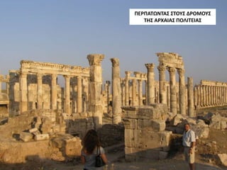 ΠΕΡΠΑΤΩΝΤΑΣ ΣΤΟΥΣ ΔΡΟΜΟΥΣ
ΤΗΣ ΑΡΧΑΙΑΣ ΠΟΛΙΤΕΙΑΣ
 