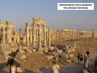 ΠΕΡΠΑΤΩΝΤΑΣ ΣΤΟΥΣ ΔΡΟΜΟΥΣ
ΤΗΣ ΑΡΧΑΙΑΣ ΠΟΛΙΤΕΙΑΣ
 