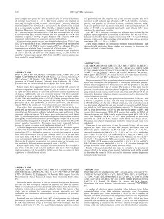 latter samples were posted for next day delivery and on arrival in Scotland,
all samples were frozen at 230uC. The frozen samples were shipped, en
mass, by air freight on cold packs to Colorado State University where the
thawed samples were stored at 4uC until assayed. All samples were assayed
in a commercially available IFA (Merifluor Crypto/Giardia IFA kit,
Meridian Diagnostic Corporation, Cincinnati, OH) used for the detection
of C. parvum oocysts in human feces. DNA was extracted from all of the
Cryptosporidium IFA positive samples and was assayed in a PCR that
amplifies a region of the hsp-70 gene. Samples with adequate DNA were
sequenced and compared to sequences reported in GenBank.
Cryptosporidium species oocysts were detected in feces from 22 of 145 cats
(15.2%) by use of the IFA test. Cryptosporidium species DNA was amplified
from feces of 16 of 22 IFA positive samples (72.7%). Adequate DNA for
sequencing was available from 9 samples, all of which were C. felis.
While Cryptosporidium species infection was common in this population
of cats in the UK, all were the host-adapted strain, C. felis. Failure to
amplify Cryptosporidium species DNA from some IFA positive samples may
have related to sample handling.
ABSTRACT #208
PREVALENCE OF RICKETTSIA SPECIES INFECTIONS IN CATS
WITH AND WITHOUT FEVER. DB Bayliss, AK Morris, MC Horta,*
MB Labruna,* JR Hawley, MM Brewer, MR Lappin. From the De-
partment of Clinical Sciences, Colorado State University, Ft. Collins,
Colorado and the *Universidade de São Paulo, San Paulo, Brazil.
Recent studies have suggested that cats can be infected with a number of
rickettsial organisms. Antibodies against R. felis, R. rickettsii, R. akari, and
R. typhi have been detected in cats with and without clinical manifestations
of disease. Additionally, cats are commonly infested with Ctenocephalides
felis which is known to be the vector for R. felis. In one of our prior studies,
R. felis DNA was amplified from 62 of 92 (67.4%) flea groups collected from
cats in the United States. The purpose of this study was to compare the
prevalence of R. felis antibodies, R. rickettsii antibodies, and Rickettsia
species PCR in the serum and blood of cats with and without fever.
Cats with a body temperature of .102.5uF (39.2uC) served as the fever
group and age-matched cats without fever from the same clinic served as the
control group. Information collected included state, age, and history of flea
exposure. Rickettsia species PCR assays were performed on whole blood
from 71 paired samples using oligonucleotide primers for the citrate synthase
gene (gltA) and the outer membrane protein B gene (ompB). IFA was used
to detect antibodies against R. felis and R. rickettsii in serum from 90 and 91
paired samples, respectively. Prevalence rates were compared between
groups by logistic regression with significance defined as P , 0.05.
All blood samples were negative for Rickettsia DNA. Antibodies against
R. felis were detected in serum from 5/90 cats with fever (5.6%), and 2/90
control cats (2.2%). Antibodies against R. rickettsii were detected in serum
from 6/91 cats with fever (6.6%), and 2 control cats (2.2%). Cats with fever
were more likely to be R. felis seropositive than control cats, but the results
were not statistically different (P value 5 0.2734). Cats with fever were more
likely to be R. rickettsii seropositive than control cats, but the results were
not statistically different between groups (P value 5 0.1785).
Results of this study failed to find an association between Rickettsia DNA
and fever, or R. felis or R. rickettsii antibodies and fever. However, larger
study populations will be needed to further assess the association of these
organisms to clinical disease in cats.
ABSTRACT #209
ASSOCIATION OF BARTONELLA SPECIES ANTIBODIES WITH
BIOCHEMICAL ABNORMALITIES IN 1,477 PRIVATELY-OWNED
CATS. JR Hawley, JC Whittemore, SV Radecki, MR Lappin. From the
Department of Clinical Sciences, Colorado State University, Fort Collins,
CO.
Bartonella species infections in cats are common though most bacteremic
cats or cats with serological evidence of exposure are clinically normal.
While several clinical syndromes have been attributed to feline bartonellosis,
definitive evidence of an association is lacking for most. This purpose of this
study was to evaluate for associations between Bartonella spp. IgG
antibodies and biochemical abnormalities in a population of privately-
owned cats.
Residual sera were collected from 1,477 privately-owned cats following
biochemical evaluation. Age was available for 1,348 cases. Bartonella IgG
ELISA was performed using a previously described technique. For this
study, a cutoff value of $ 1:64 was used. Stepwise logistic regression analysis
was performed with the endpoint titer as the outcome variable. The final
statistical model included age, albumin, ALP, ALT, bilirubin, creatinine,
glucose, and globulin as covariates. Glucose, creatinine, bilirubin, ALP,
ALT, and globulins were log transformed prior to the statistical analysis. A
value of P,0.05 was considered significant; Odds Ratios (OR) were
calculated for significant variables.
Age, ALT, ALP, bilirubin, creatinine and albumin were excluded by the
stepwise logistic regression as unrelated to Bartonella IgG ELISA results.
Glucose was found to have a negative relationship (OR 5 0.66, p50.004) to
presence of Bartonella IgG antibodies, while globulin had a strong positive
association (OR 5 11.90, p , 0.0001).
These results support an association between hyperglobulinemia and
Bartonella IgG antibodies. Larger studies are necessary to determine the
clinical relevance of these findings.
ABSTRACT #210
THE ASSOCIATION OF BARTONELLA SPP., FELINE HERPESVI-
RUS-1, FELINE CALICIVIRUS, FELINE LEUKEMIA VIRUS AND
FELINE IMMUNODEFICIENCY VIRUS WITH FELINE GINGIVOS-
TOMATITIS. JM Quimby1
, T Elston2
, JR Hawley1
, M Brewer1
, AK Miller1
,
MR Lappin1
. Department of Clinical Sciences, Colorado State University,
Fort Collins, CO1
and The Cat Hospital, Tustin, CA2
.
Gingivostomatitis (GS) is a significant clinical condition in cats because of
severe oral discomfort and progression of associated periodontal disease.
Several infectious agents have been associated with the presence of GS, but
the causal relationship is as yet unclear. The purpose of this study was to
perform a standardized infectious disease diagnostic workup in a group of
gang-housed, mixed-source, client-owned cats with and without GS in an
attempt to determine infectious disease associations and to determine the
optimal diagnostic workup.
The cats used in this study were group-housed in southern California, had
a history of exposure to fleas, and had been vaccinated previously with
a FVRCP product. At the time of blood, serum, and oral swab collection, it
was determined whether the cats were normal or currently had GS. Serum
was tested for FeLV antigen and antibodies against FIV, feline calicivirus
(FCV), feline herpesvirus 1 (FHV-1), and Bartonella species (ELISA and
western blot immunoassay [WB]). PCR assays that amplify the DNA of
Bartonella species and FHV-1 and a reverse transcriptase PCR (RT-PCR)
assay that amplifies the RNA of FCV were performed as previously
described on DNA or RNA extracts from blood and throat swabs.
Prevalence rates of each organism and predictive values for each assay were
calculated.
There were 9 cats with active GS and 36 normal (N) cats. All cats were
negative for FeLV. Five cats were FIV positive. Prevalence rates for
Bartonella species antibodies by ELISA (GS 5 44.4%; N 5 44.4%),
Bartonella antibodies by WB (GS 5 22.2%; N 5 66.7%), FHV-1 antibodies
(GS 5 100%; N 5 94.4%), FCV antibodies (GS 5 100%; N 5 100%), FIV
antibodies (GS 5 22.2%; N 5 8.3%), Bartonella PCR assay on blood (GS 5
11.1%; N 5 0%), Bartonella PCR assay on oral swabs (GS 5 11.1%; N 5
11.1%), FHV-1 PCR assay on oral swabs (GS 5 0%; N 5 8.3%), and FCV
RT-PCR assay on oral swabs (GS 5 0%; N 5 8.3%) varied amongst the
groups. Predictive values varied greatly between assays.
Results of the assays described here failed to correlate to the presence or
absence of GS in the group of cats studied. Additional work will be needed
to determine the cause of GS in cats and to determine optimal diagnostic
testing for individual cats.
ABSTRACT #211
PREVALENCE OF EHRLICHIA SPP., ANAPLASMA PHAGOCYTO-
PHILUM, NEORICKETTSIA SPP., RICKETTSIA SPP., MYCOPLAS-
MA SPP., AND CHLAMYDOPHILA FELIS DNA IN THE BLOOD
AND AQUEOUS HUMOR OF 103 CATS WITH ENDOGENOUS
UVEITIS. C.C. Powell, J.R. Hawley, M. Brewer, and M.R. Lappin.
Department of Clinical Sciences, Colorado State University, Fort Collins,
CO.
A number of infectious agents including feline leukemia virus, feline
immunodeficiency virus, feline infectious peritonitis virus, Toxoplasma
gondii, Bartonella spp., feline herpesvirus 1 (FHV-1), and a number of
mycoses have been associated with endogenous uveitis in cats. In previous
studies, DNA of Bartonella spp., T. gondii, and FHV-1 DNA has been
amplified from the blood or aqueous humor (AH) of cats with endogenous
uveitis supporting a causative role. However, despite thorough diagnostic
testing, some cats with endogenous uveitis are still classified as idiopathic.
630 2007 ACVIM Abstracts
 