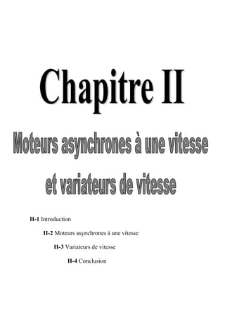 II-1 Introduction
II-2 Moteurs asynchrones à une vitesse
II-3 Variateurs de vitesse
II-4 Conclusion
 