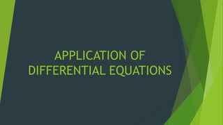 APPLICATION OF
DIFFERENTIAL EQUATIONS
 