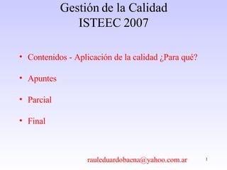Gestión de la Calidad ISTEEC 2007 ,[object Object],[object Object],[object Object],[object Object],[object Object]