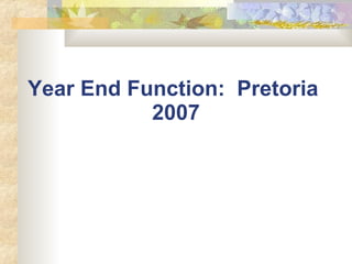 Year End Function: Pretoria
           2007