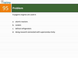 95   Problem

     Cryogenic engines are used in


     a. atomic reactors
     b. rockets
     c. defrost refrigerators
     d. doing research connected with superconduc-tivity
 