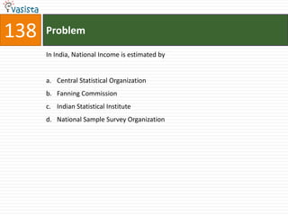 138   Problem

      In India, National Income is estimated by


      a. Central Statistical Organization
      b. Fanning Commission
      c. Indian Statistical Institute
      d. National Sample Survey Organization
 