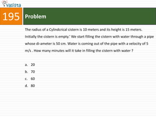 195   Problem

      The radius of a Cylindcrical cistern is 10 meters and its height is 15 meters.
      Initially the cistern is empty.' We start filling the cistern with water through a pipe
      whose di-ameter is 50 cm. Water is coming out of the pipe with a velocity of 5
      m/s . How many minutes will it take in filling the cistern with water ?


      a. 20
      b. 70
      c. 60
      d. 80
 