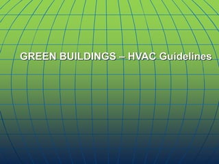GREEN BUILDINGS – HVAC Guidelines
 