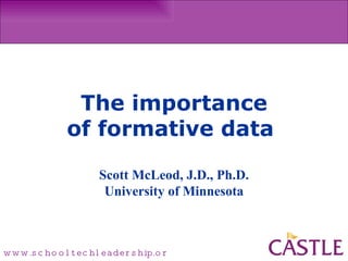   The importance of formative data    Scott McLeod, J.D., Ph.D. University of Minnesota 