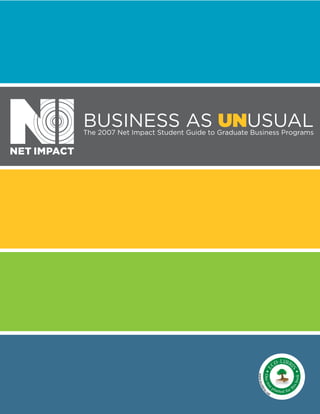 Business as UNusual
The 2007 net impact student Guide to Graduate Business Programs