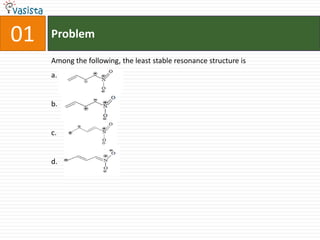 01ProblemAmong the following, the least stable resonance structure isa.b.c.d.