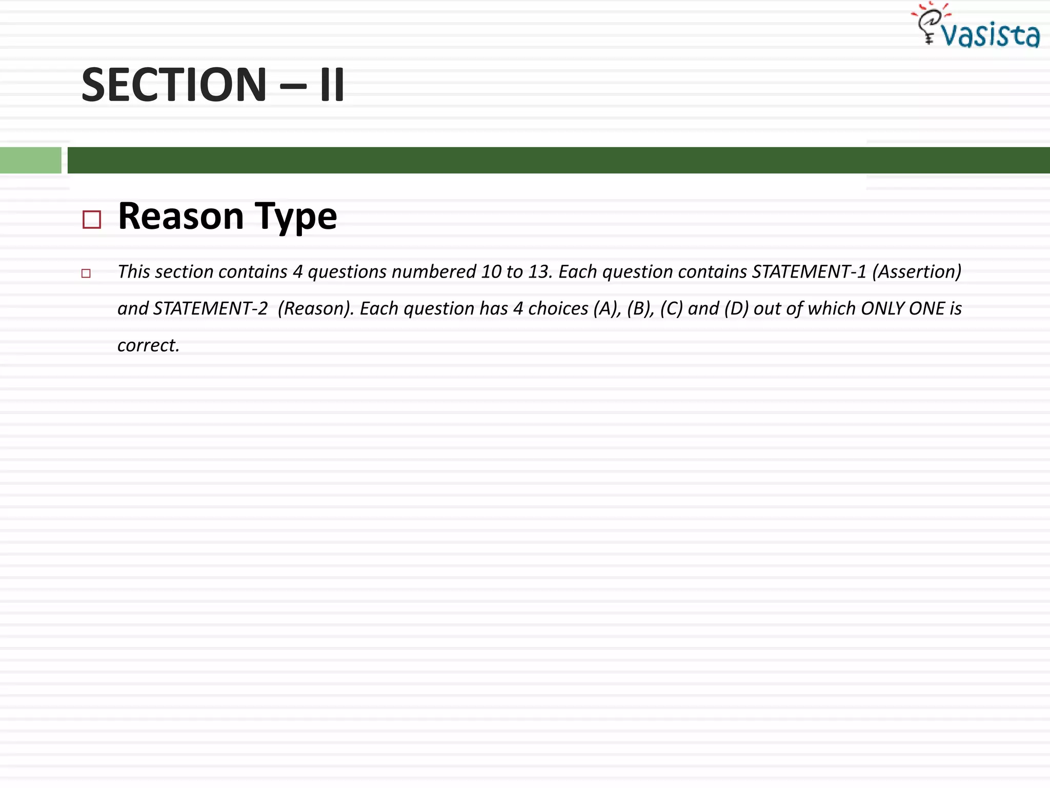 SECTION – IIReason TypeThis section contains 4 questions numbered 10 to 13. Each question contains STATEMENT-1 (Assertion) and STATEMENT-2  (Reason). Each question has 4 choices (A), (B), (C) and (D) out of which ONLY ONE is correct.