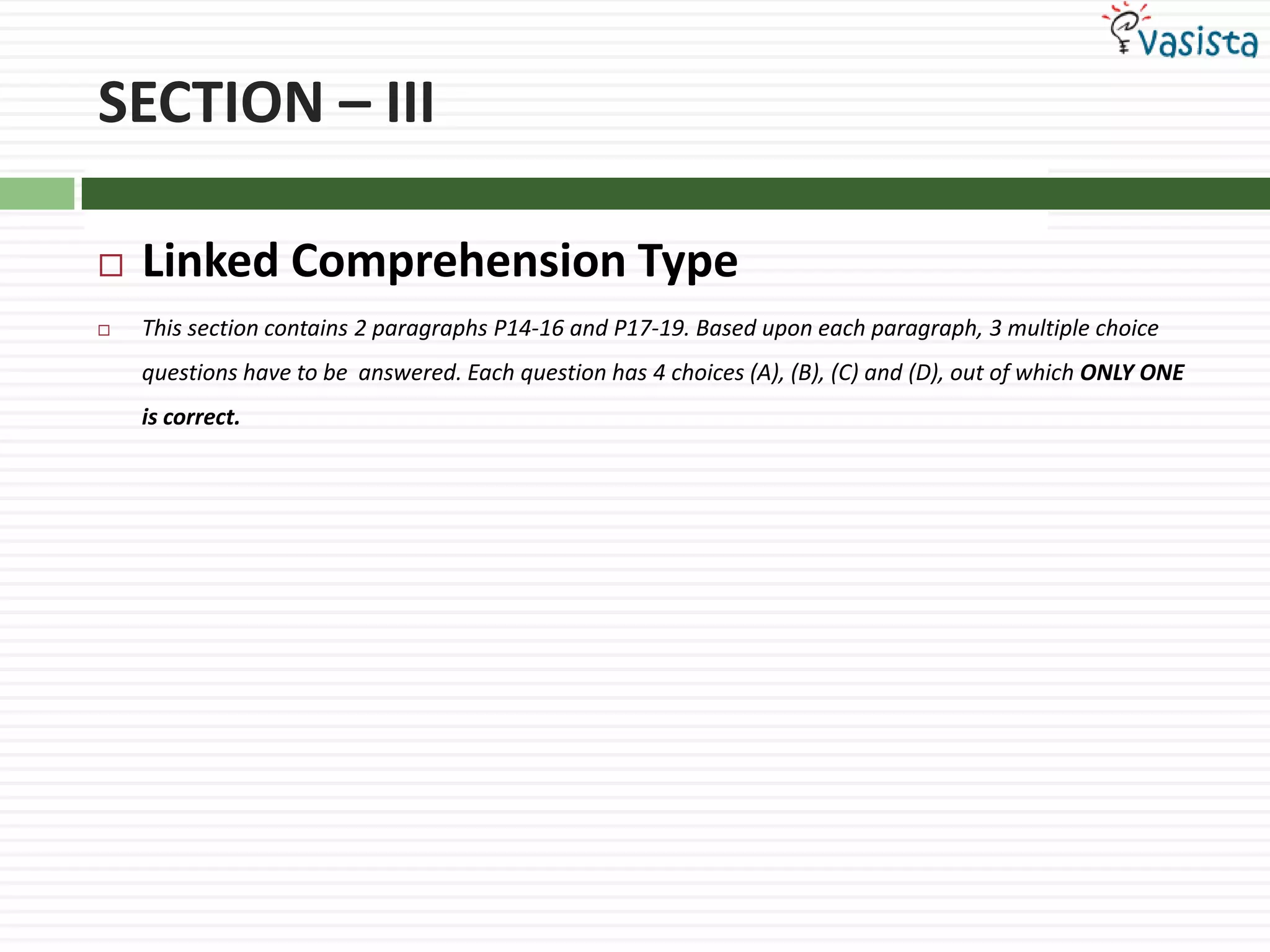 SECTION – IIILinked Comprehension TypeThis section contains 2 paragraphs P14-16 and P17-19. Based upon each paragraph, 3 multiple choice questions have to be  answered. Each question has 4 choices (A), (B), (C) and (D), out of which ONLY ONE is correct.