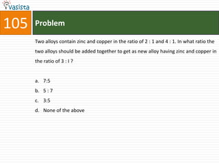 105   Problem

      Two alloys contain zinc and copper in the ratio of 2 : 1 and 4 : 1. In what ratio the
      two alloys should be added together to get as new alloy having zinc and copper in
      the ratio of 3 : I ?


      a. 7:5
      b. 5 : 7
      c. 3:5
      d. None of the above
 