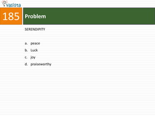 185   Problem

      SERENDIPITY


      a. peace
      b. Luck
      c. joy
      d. praiseworthy
 