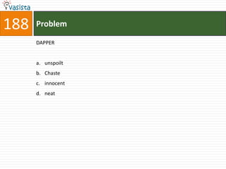188   Problem

      DAPPER


      a. unspoilt
      b. Chaste
      c. innocent
      d. neat
 