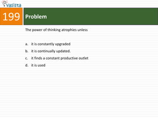 199   Problem

      The power of thinking atrophies unless


      a. it is constantly upgraded
      b. it is continually updated.
      c. it finds a constant productive outlet
      d. it is used
 