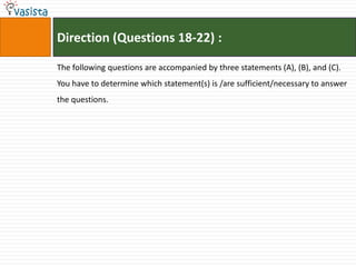 Direction (Questions 18-22) :

The following questions are accompanied by three statements (A), (B), and (C).
You have to determine which statement(s) is /are sufficient/necessary to answer
the questions.
 