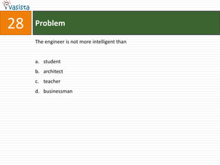 28   Problem

     The engineer is not more intelligent than


     a. student
     b. architect
     c. teacher
     d. businessman
 