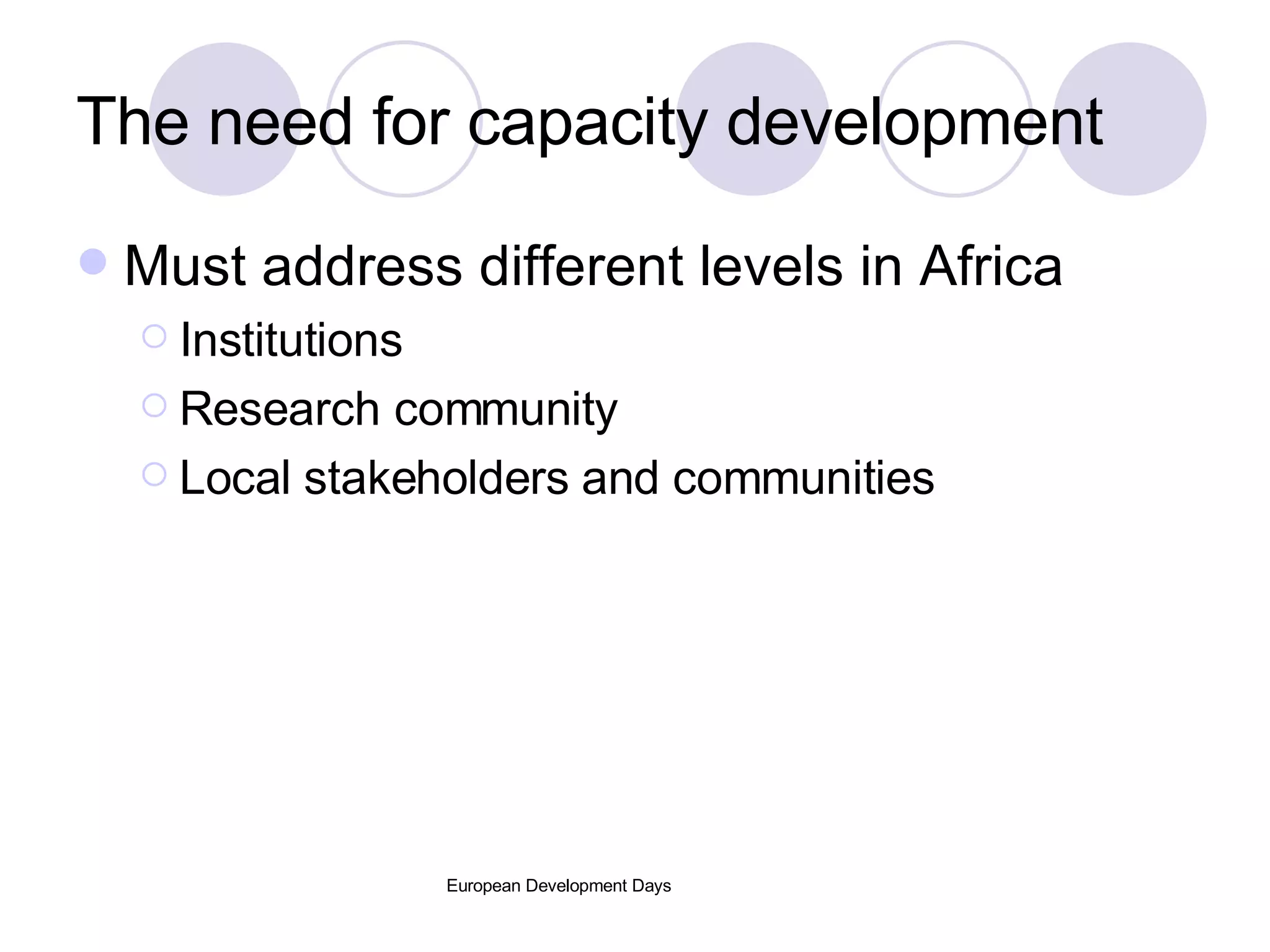 The need for capacity development Must address different levels in Africa Institutions Research community Local stakeholders and communities 