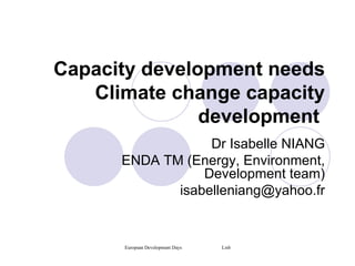 Capacity development needs Climate change capacity development   Dr Isabelle NIANG ENDA TM (Energy, Environment, Development team) [email_address] 