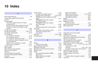 10 Index
                                                          Audio system . . . . . . . . . . . . . . . . . .4-15                      Brake warning light . . . . . . . . . . . . . .2-9
                          A                                  Compact Disc (CD) changer . . . . . . .4-32                            Brake wear indicators . . . . . . . .2-14, 8-21
                                                             Compact disc (CD) player . . . . .4-23, 4-27                           Parking brake operation . . . . . . . . . .5-18
Active Head Restraint . . . . . . . . . . . . . .1-8         FM/AM radio with compact disc (CD)                                     Self-adjusting brakes . . . . . . . . . . . .8-21
Air bag (See supplemental restraint                          player . . . . . . . . . . . . . . . . . . . .4-21                 Brakes . . . . . . . . . . . . . . . . . . . . . .8-21
system) . . . . . . . . . . . . . . . . . . . . .1-41        FM/AM/SAT radio with compact                                       Break-in schedule. . . . . . . . . . . . . . . .5-20
Air bag system                                               disc (CD) changer . . . . . . . . . . . . .4-29                    Brightness control
    Front (See supplemental front impact                     FM/AM/SAT radio with compact                                           Instrument panel . . . . . . . . . . . . . .2-21
    air bag system) . . . . . . . . . . . . . . .1-49        disc (CD) player. . . . . . . . . . . . . . .4-25                  Bulb check/instrument panel . . . . . . . . . .2-8
    Side and curtain (See supplemental side                  Radio . . . . . . . . . . . . . . . . . . . .4-15                  Bulb replacement . . . . . . . . . . . . . . . .8-28
    air bag and curtain side-impact air bag                  Steering wheel audio control switch. . . .4-35
    system) . . . . . . . . . . . . . . . . . . .1-53     Automatic
Air bag warning labels . . . . . . . . . . . . .1-56         Automatic power window switch . . . . .2-31                                                  C
Air bag warning light. . . . . . . . . . .1-56, 2-12         Transmission selector lever
Air cleaner housing filter . . . . . . . . . . . .8-18       lock release . . . . . . . . . . . . . . . . .5-15                 Capacities and recommended
Air conditioner                                           AUX jack . . . . . . . . . . . . . . . . .4-23, 4-28                  fuel/lubricants. . . . . . . . . . . . . . . . . . .9-2
    Air conditioner operation . . . . . . . . . .4-10     Average speed . . . . . . . . . . . . . . . . . .4-4                  Car phone or CB radio . . . . . . . . . . . . .4-36
    Air conditioner service . . . . . . . . . . .4-14                                                                           Cargo (See vehicle loading information) . . .9-14
    Air conditioner specification label . . . . .9-13                                                                           CD care and cleaning . . . . . . . . . . . . .4-34
    Air conditioner system refrigerant and oil                                       B                                          CD changer (See audio system). . . . . . . .4-32
    recommendations . . . . . . . . . . . . . .9-6                                                                              CD player (See audio system) . . . . .4-23, 4-27
    Heater and air conditioner controls . . . . .4-7      Battery . . . . . . . . . . . . . . . . . .    .    .    .    .8-15   Child restraint with top tether strap . . . . . .1-26
    Servicing air conditioner . . . . . . . . . .4-14        Charge warning light . . . . . . . .       .    .    .    . .2-9   Child restraints . . . . . . .1-11, 1-12, 1-22, 1-24
Air flow charts . . . . . . . . . . . . . . . . . .4-11   Before starting the engine . . . . . . .      .    .    .    . .5-9       Precautions on child
Alarm system                                              Belt (See drive belt) . . . . . . . . . .      .    .    .    .8-16       restraints. . . . . . . . . . . .1-22, 1-30, 1-36
(See vehicle security system) . . . . . . . . .2-15       Bluetooth hands-free phone system .            .    .    .    .4-37       Top tether strap anchor point locations . .1-26
Anchor point locations . . . . . . . . . . . . .1-26      Booster seats . . . . . . . . . . . . . .      .    .    .    .1-36   Child safety rear door lock . . . . . . . . . . . .3-6
Antenna . . . . . . . . . . . . . . . . . . . . .4-36     Brake                                                                 Chimes, audible reminders . . . . . . . . . . .2-14
Anti-lock brake warning light . . . . . . . . . .2-9         Anti-lock Braking System (ABS). .          .    .    .    .5-24    Cleaning exterior and interior . . . . . . . . . .7-2
Anti-lock Braking System (ABS). . . . . . . .5-24            Brake fluid . . . . . . . . . . . . . .    .    .    .    .8-13    Clock . . . . . . . . . . . . . . . . . . . . . .4-22
Armrests . . . . . . . . . . . . . . . . . . . . .1-7        Brake light (See stop light). . . . .      .    .    .    .8-28        (models without navigation system) . . . . .4-5
Audible reminders. . . . . . . . . . . . . . . .2-14         Brake system . . . . . . . . . . . .       .    .    .    .5-23    Clock set . . . . . . . . . . . . . . . . . . . . .4-5
 
