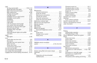 Light                                                                                                                                       Changing engine oil . . . . .       .    .    .    .    .    .    .8-11
   Air bag warning light. . . . . . . . .1-56, 2-12                                  M                                                      Changing engine oil filter . . .    .    .    .    .    .    .    .8-12
   Brake light (See stop light). . . . . . . . .8-28                                                                                        Checking engine oil level . .      .    .    .    .    .    .    . .8-9
   Bulb check/instrument panel . . . . . . . .2-8         Maintenance                                                                       Engine oil . . . . . . . . . . .   .    .    .    .    .    .    . .8-9
   Bulb replacement . . . . . . . . . . . . . .8-28           General maintenance . . . .         .    .    .    .    .    .    . .8-2      Engine oil and oil filter
   Charge warning light . . . . . . . . . . . . .2-9          Inside the vehicle . . . . . . .    .    .    .    .    .    .    . .8-3      recommendation . . . . . . .       . . . . . . . .9-5
   Fog light switch . . . . . . . . . . . . . . .2-21         Maintenance precautions . .         .    .    .    .    .    .    . .8-5      Engine oil viscosity . . . . . .   . . . . . . . .9-5
   Headlight and turn signal switch. . . . . .2-19            Outside the vehicle. . . . . .      .    .    .    .    .    .    . .8-2   Outside mirror control . . . . . .     . . . . . . .3-27
   Headlight control switch . . . . . . . . . .2-19           Seat belt maintenance . . . .        .    .    .    .    .    .    .1-22   Overheat
   Headlights . . . . . . . . . . . . . . . . . .8-27         Under the hood and vehicle .        .    .    .    .    .    .    . .8-4      If your vehicle overheats . . .    . . . . . . .6-10
   Interior light . . . . . . . . . . . . . . . . .2-34   Malfunction indicator light . . . .      .    .    .    .    .    .    .2-13   Owner’s manual order form . . .       . . . . . . .9-27
   Light bulbs. . . . . . . . . . . . . . . . . .8-27     Manual front seat adjustment . .        .    .    .    .    .    .    . .1-2   Owner’s manual/service manual
   Low tire pressure warning light . . . . . .2-11        Manual windows . . . . . . . . .         .    .    .    .    .    .    .2-32   order information . . . . . . . . .   . . . . . . .9-27
   Low washer fluid warning light . . . . . . .2-12       Map lights . . . . . . . . . . . . .     .    .    .    .    .    .    .2-35
   Passenger air bag and status light. . . . .1-50        Map pocket . . . . . . . . . . . .       .    .    .    .    .    .    .2-23
   Security indicator light . . . . . . . . . . .2-14     Meters and gauges. . . . . . . .        .    .    .    .    .    .    . .2-3                            P
   Spotlights (See map light) . . . . . . . . .2-35           Instrument brightness control        .    .    .    .    .    .    .2-21
   Trunk light . . . . . . . . . . . . . . . . . .2-36    Mirror                                                                         Parking
   Warning/indicator lights and audible                       Inside mirror . . . . . . . . . .   . . . . . . .3-27                         Parking brake operation . . . . . . . . . .5-18
   reminders . . . . . . . . . . . . . . . . . . .2-8         Outside mirror control . . . .      . . . . . . .3-27                         Parking/parking on hills. . . . . . . . . . .5-22
Lights                                                        Vanity mirror . . . . . . . . . .   . . . . . . .3-26                      Phone, Bluetooth hands-free system . . . .4-37
   Map lights . . . . . . . . . . . . . . . . . .2-35                                                                                    Power
Lock                                                                                                                                        Power door locks . . . . . . . . . . . . . . .3-5
   Child safety rear door lock . . . . . . . . . .3-6                                N                                                      Power outlet . . . . . . . . . . . . . . . . .2-23
   Door locks . . . . . . . . . . . . . . . . . .3-4                                                                                        Power rear windows . . . . . . . . . . . .2-31
   Fuel-filler door lock opener lever. . . . . .3-24      NISSAN vehicle immobilizer                                                        Power steering system . . . . . . . . . . .5-23
   Glove box lock . . . . . . . . . . . . . . .2-27       system . . . . . . . . . . . . . . . .2-16, 3-2, 5-9                              Power windows . . . . . . . . . . . . . . .2-30
   Power door locks . . . . . . . . . . . . . . .3-5                                                                                        Rear power windows . . . . . . . . . . . .2-31
   Trunk lid lock opener lever . . . . . . . . .3-23                                                                                     Precautions
Low fuel warning light . . . . . . . . . . . . .2-11                                 O                                                      Maintenance precautions . . . . . . . . . .8-5
Low tire pressure warning light . . . . . . . .2-11                                                                                         Precautions on child restraints . . .1-22, 1-30,
Low washer fluid warning light . . . . . . . . .2-12      Octane rating (See fuel octane rating) . . . . .9-4                               1-36
Luggage (See vehicle loading information) . .9-14         Odometer . . . . . . . . . . . . . . . . . . . . .2-4                             Precautions on seat belt usage . . . . . . .1-9
                                                          Oil                                                                               Precautions on supplemental
                                                              Capacities and recommended                                                    restraint system . . . . . . . . . . . . . . .1-41
                                                              fuel/lubricants. . . . . . . . . . . . . . . . .9-2                           Precautions when starting and driving . . .5-2
10-4
 