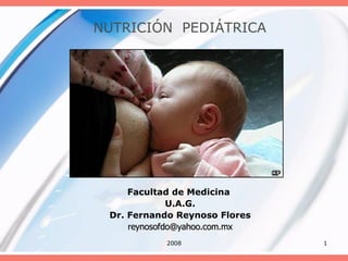 NUTRICIÓN  PEDIÁTRICA Facultad de Medicina  U.A.G. Dr. Fernando Reynoso Flores [email_address] 