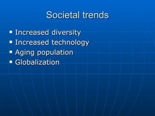 Societal trends Increased diversity Increased technology Aging population Globalization 