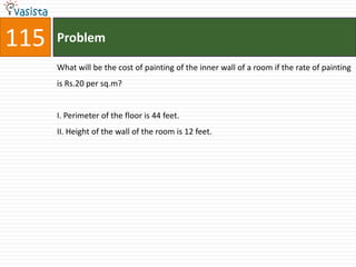 115   Problem

      What will be the cost of painting of the inner wall of a room if the rate of painting
      is Rs.20 per sq.m?


      I. Perimeter of the floor is 44 feet.
      II. Height of the wall of the room is 12 feet.
 