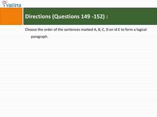 Directions (Questions 149 -152) :

Choose the order of the sentences marked A, B, C, D en id E to form a logical
   paragraph.
 
