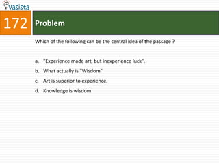 172   Problem

      Which of the following can be the central idea of the passage ?


      a. "Experience made art, but inexperience luck".
      b. What actually is "Wisdom"
      c. Art is superior to experience.
      d. Knowledge is wisdom.
 