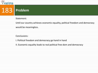 183   Problem

      Statement:
      Until our country achieves economic equality, political freedom and democracy
      would be meaningless.


      Conclusions:
      I. Political freedom and democracy go hand in hand
      II. Economic equality leads to real political free-dom and democracy
 