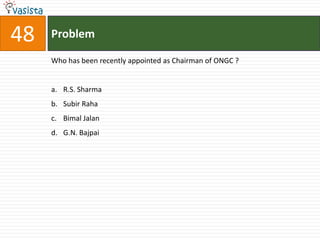 48   Problem

     Who has been recently appointed as Chairman of ONGC ?


     a. R.S. Sharma
     b. Subir Raha
     c. Bimal Jalan
     d. G.N. Bajpai
 