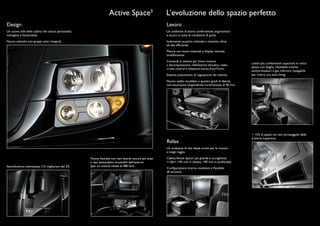 Active Space3                        L’evoluzione dello spazio perfetto
Design                                                                                                  Lavoro
Un nuovo stile della cabina che unisce personalità,                                                     Un ambiente di lavoro confortevole, ergonomico
immagine e funzionalità.                                                                                e sicuro in tutte le condizioni di guida.
Nuova calandra con gruppi ottici integrati.                                                             Isolamento acustico ottimale e impianto clima
                                                                                                        ad alta efﬁcienza.
                                                                                                        Plancia con nuovi materiali e display centrale
                                                                                                        multifunzione.
                                                                                                        Comandi al volante per freno motore
                                                                                                                                                              Lettini più confortevoli: superiore in unico
                                                                                                        a decompressione, rallentatore idraulico, radio,
                                                                                                                                                              pezzo con doghe, ribaltabile tramite
                                                                                                        cruise control e selettore marce EuroTronic.
                                                                                                                                                              ammortizzatori a gas, inferiore ripiegabile
                                                                                                        Sistema pneumatico di regolazione del volante.        per creare una zona living.

                                                                                                        Nuovo sedile riscaldato a quattro gradi di libertà,
                                                                                                        con escursione longitudinale incrementata di 40 mm.




                                                                                                                                                              + 15% di spazio nei vani portaoggetti della
                                                                                                                                                              traversa superiore.
                                                                                                        Relax
                                                                                                        Un ambiente di vita ideale anche per le mission
                                                                                                        a lungo raggio.

                                                      Nuove ﬁancate con vani laterali ancora più ampi   Cabina Active Space3 più grande e accogliente:
                                                      e vani sottocabina accessibili dall’esterno       +1,8m3, +95 mm in altezza, +90 mm in profondità.
Aerodinamica ottimizzata: CX migliorato del 2%.       (per un volume totale di 480 litri).
                                                                                                        Conﬁgurazione interna modulare e ﬂessibile
                                                                                                        (8 versioni).
 