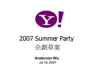 2007 Summer Party  企劃草案 Anderson Wu Jul 19, 2007 
