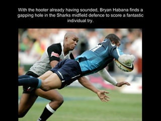 With the hooter already having sounded, Bryan Habana finds a gapping hole in the Sharks midfield defence to score a fantastic individual try. 